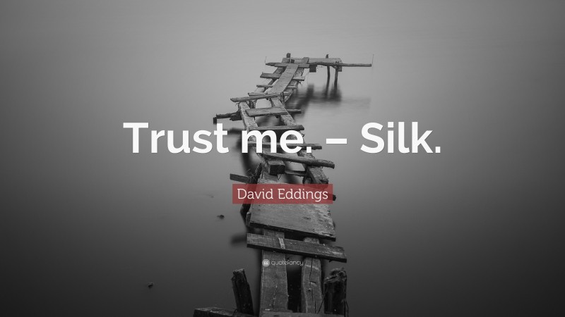 David Eddings Quote: “Trust me. – Silk.”