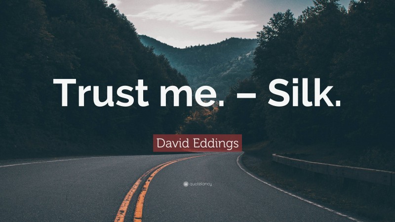David Eddings Quote: “Trust me. – Silk.”