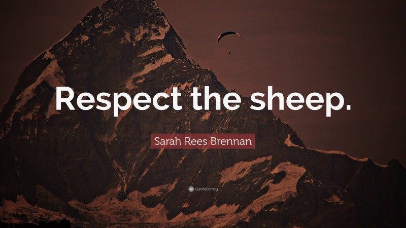 Sarah Rees Brennan Quote: “Respect the sheep.”