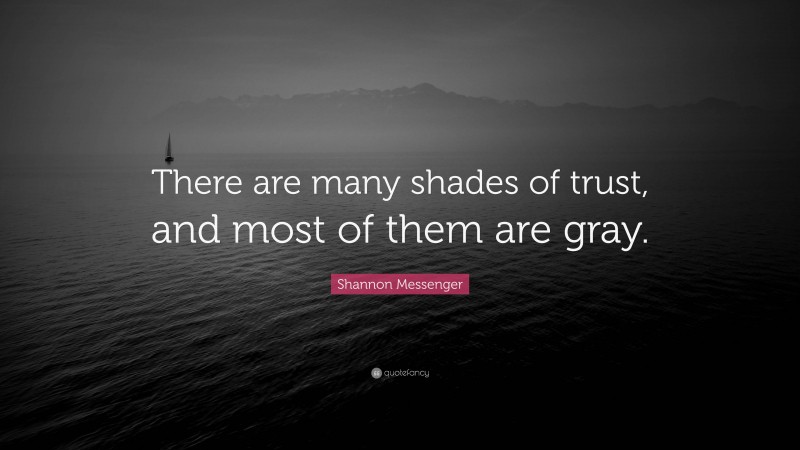 Shannon Messenger Quote: “There are many shades of trust, and most of them are gray.”