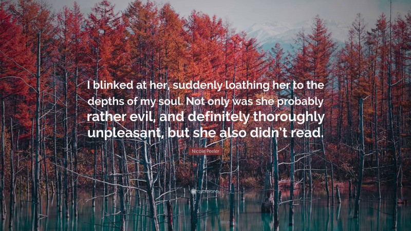 Nicole Peeler Quote: “I blinked at her, suddenly loathing her to the depths of my soul. Not only was she probably rather evil, and definitely thoroughly unpleasant, but she also didn’t read.”