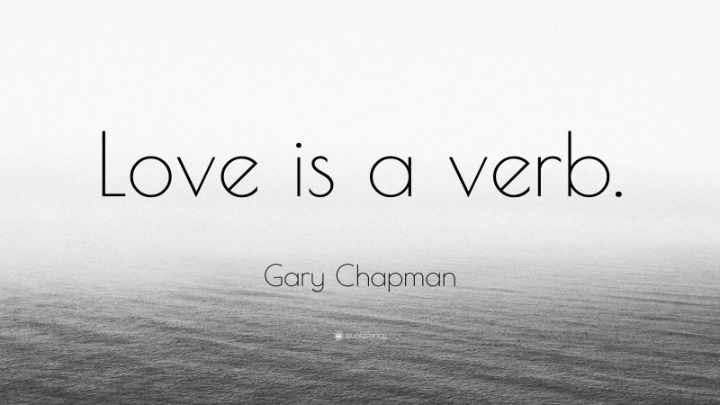 Gary Chapman Quote: “Love is a verb.”
