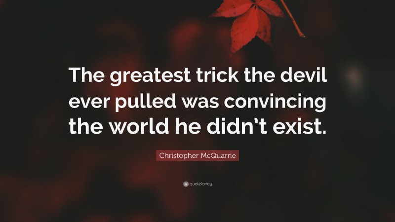 Christopher McQuarrie Quote: “The greatest trick the devil ever pulled was convincing the world he didn’t exist.”