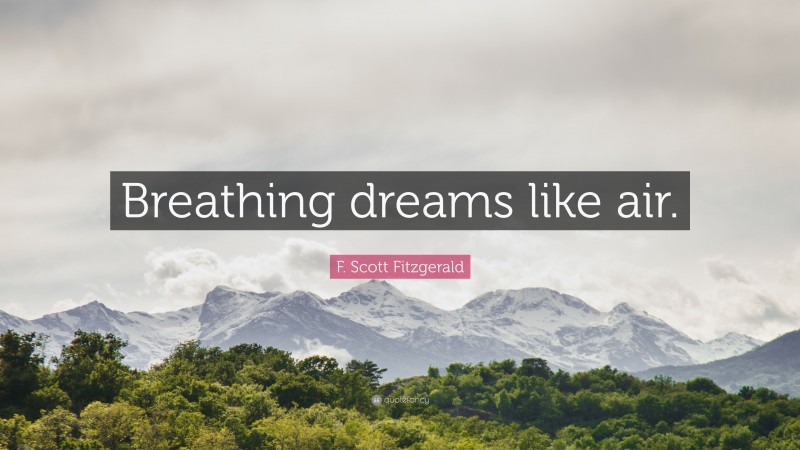 F. Scott Fitzgerald Quote: “Breathing dreams like air.”