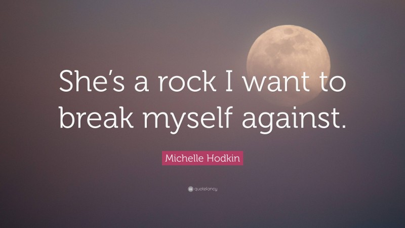Michelle Hodkin Quote: “She’s a rock I want to break myself against.”