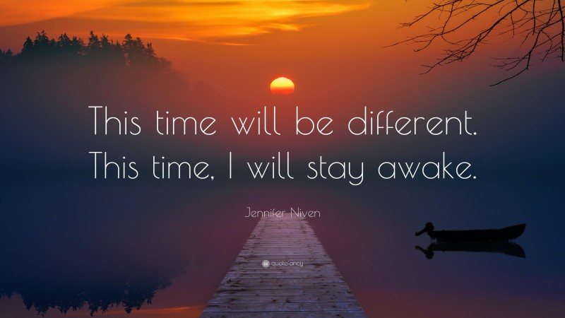 Jennifer Niven Quote: “This time will be different. This time, I will stay awake.”