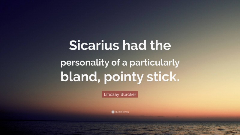 Lindsay Buroker Quote: “Sicarius had the personality of a particularly bland, pointy stick.”