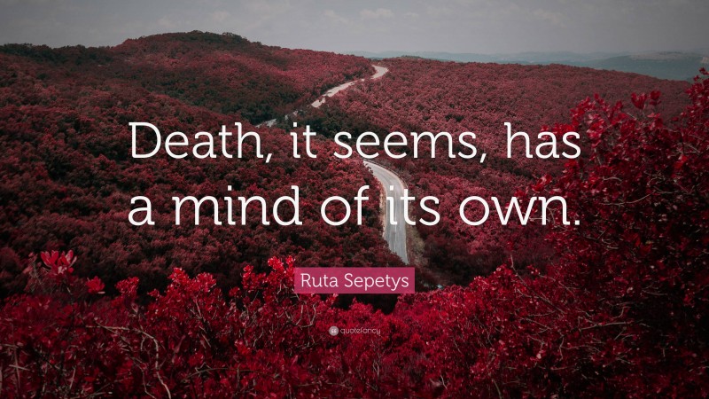 Ruta Sepetys Quote: “Death, it seems, has a mind of its own.”