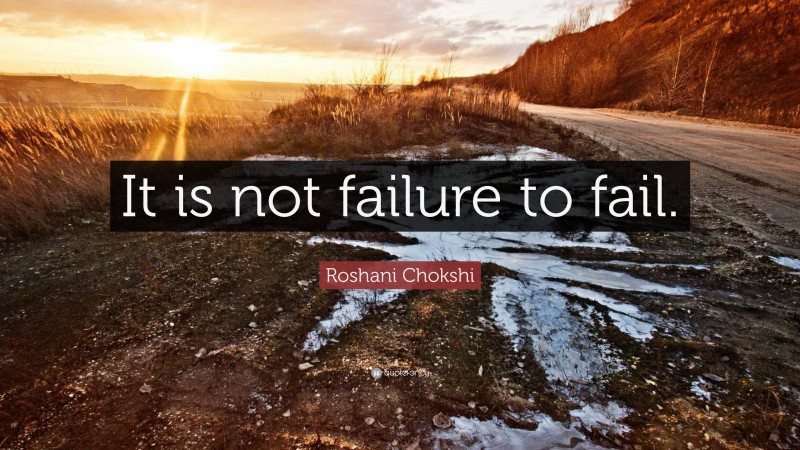 Roshani Chokshi Quote: “It is not failure to fail.”