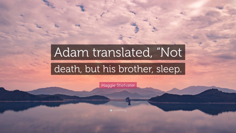 Maggie Stiefvater Quote: “Adam translated, “Not death, but his brother, sleep.”