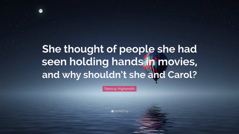 Patricia Highsmith Quote: “She thought of people she had seen holding hands in movies, and why shouldn’t she and Carol?”