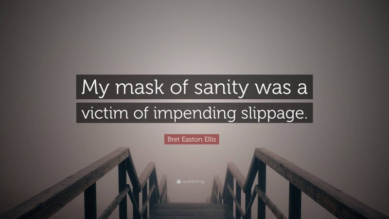 Bret Easton Ellis Quote: “My mask of sanity was a victim of impending slippage.”