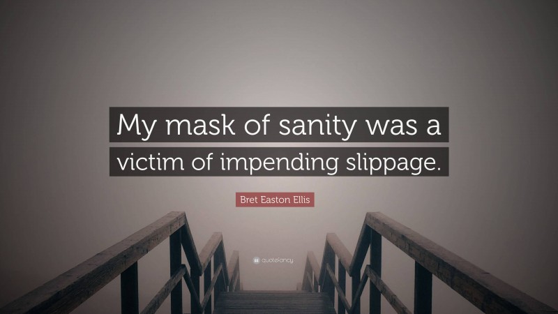 Bret Easton Ellis Quote: “My mask of sanity was a victim of impending slippage.”