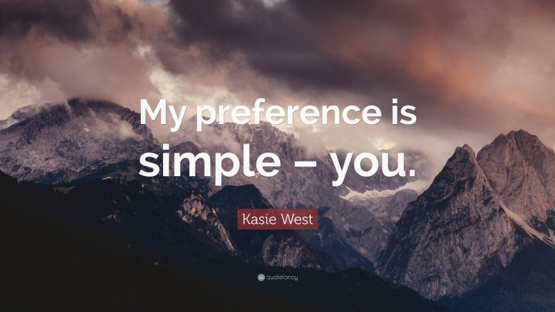 Kasie West Quote: “My preference is simple – you.”
