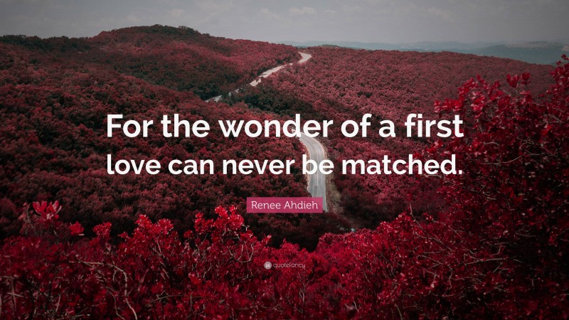 Renee Ahdieh Quote: “For the wonder of a first love can never be matched.”