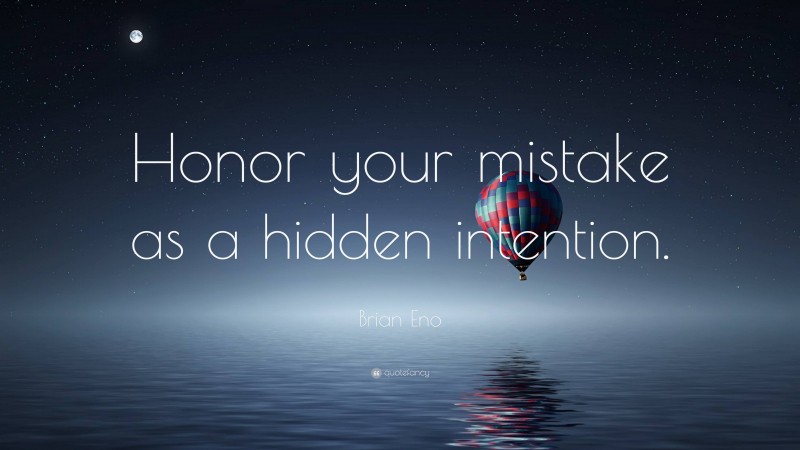 Brian Eno Quote: “Honor your mistake as a hidden intention.”