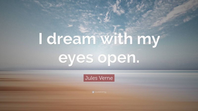 Jules Verne Quote: “I dream with my eyes open.”