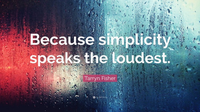 Tarryn Fisher Quote: “Because simplicity speaks the loudest.”