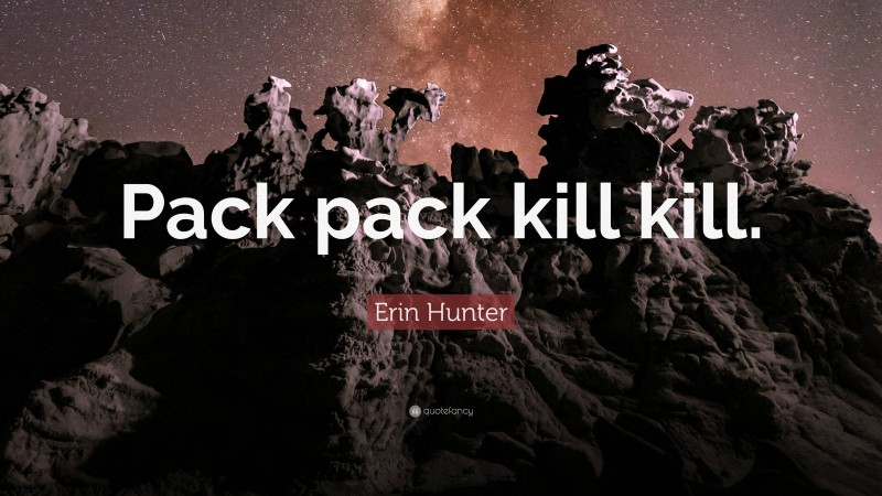 Erin Hunter Quote: “Pack pack kill kill.”