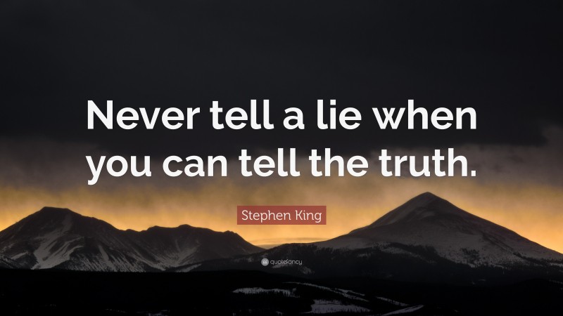 Stephen King Quote: “Never tell a lie when you can tell the truth.”