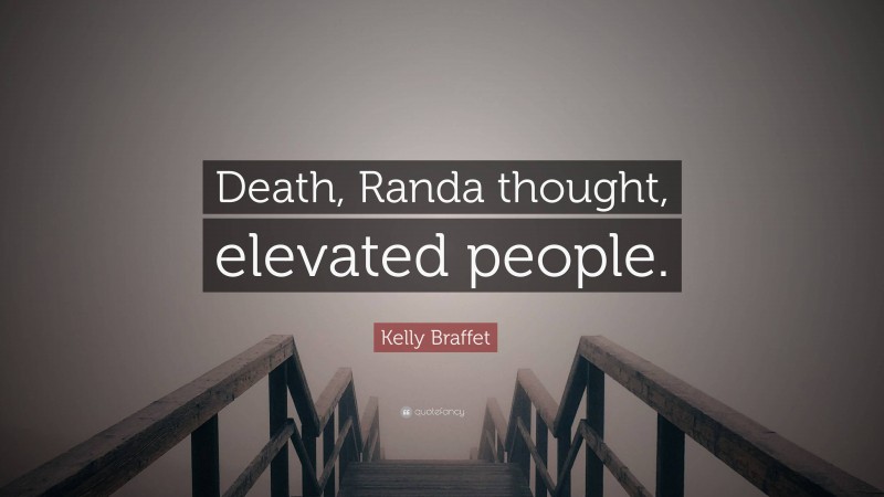 Kelly Braffet Quote: “Death, Randa thought, elevated people.”