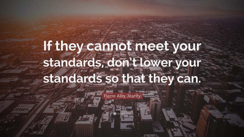 Pierre Alex Jeanty Quote: “If they cannot meet your standards, don’t lower your standards so that they can.”