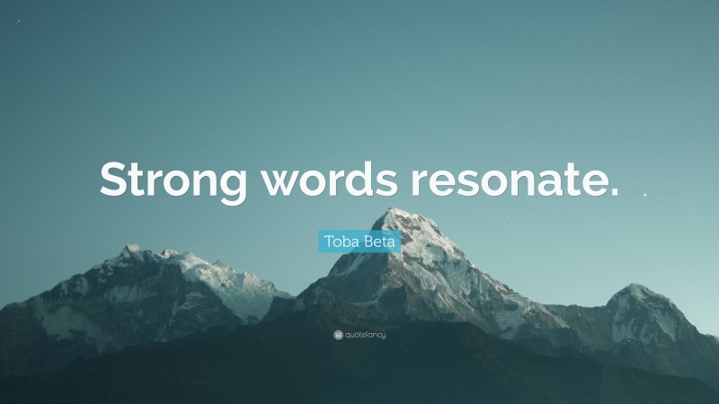 Toba Beta Quote: “Strong words resonate.”