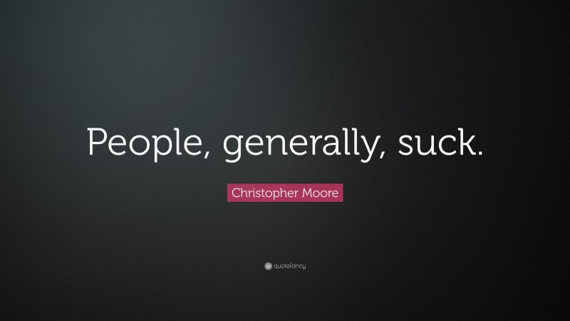 Christopher Moore Quote: “People, generally, suck.”