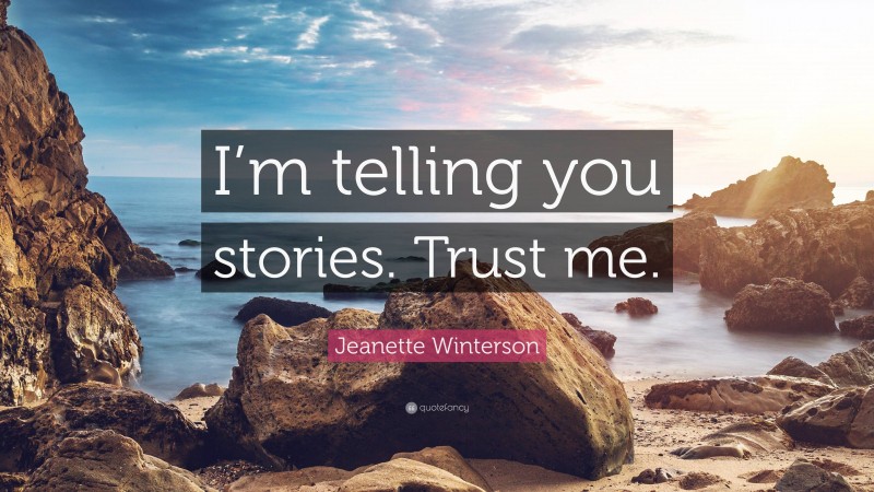 Jeanette Winterson Quote: “I’m telling you stories. Trust me.”