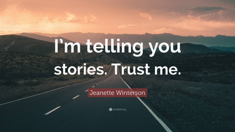 Jeanette Winterson Quote: “I’m telling you stories. Trust me.”