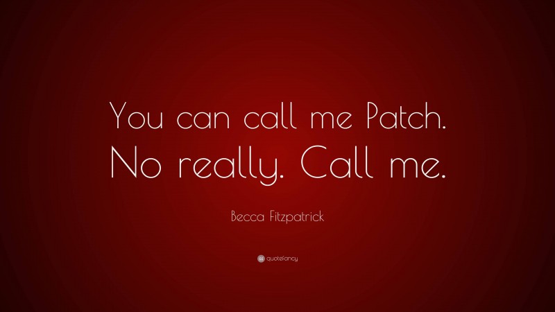 Becca Fitzpatrick Quote: “You can call me Patch. No really. Call me.”