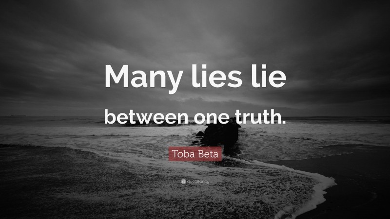 Toba Beta Quote: “Many lies lie between one truth.”