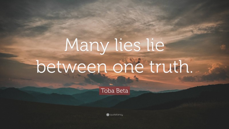 Toba Beta Quote: “Many lies lie between one truth.”