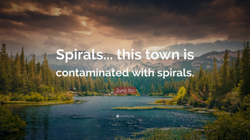 Junji Ito Quote: “Spirals... this town is contaminated with spirals.”