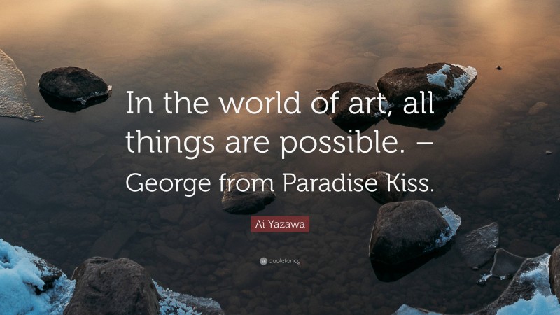 Ai Yazawa Quote: “In the world of art, all things are possible. – George from Paradise Kiss.”