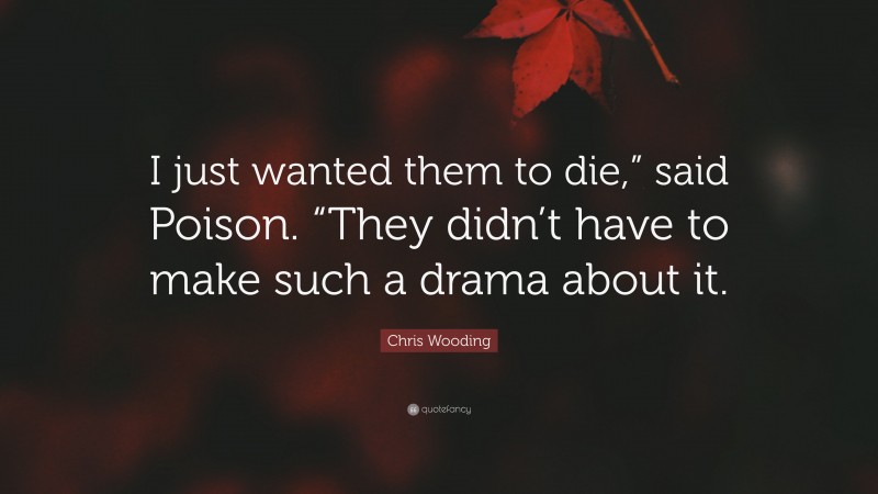 Chris Wooding Quote: “I just wanted them to die,” said Poison. “They didn’t have to make such a drama about it.”