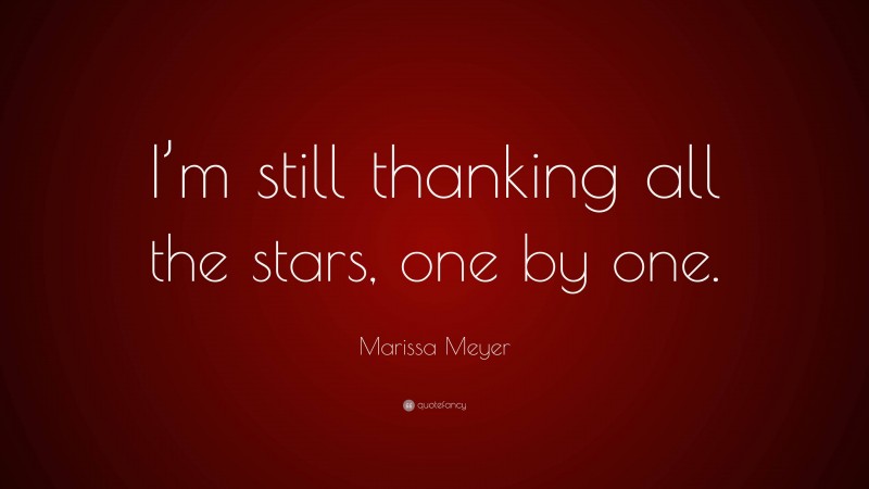 Marissa Meyer Quote: “I’m still thanking all the stars, one by one.”