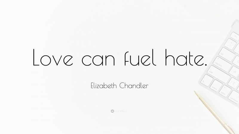 Elizabeth Chandler Quote: “Love can fuel hate.”