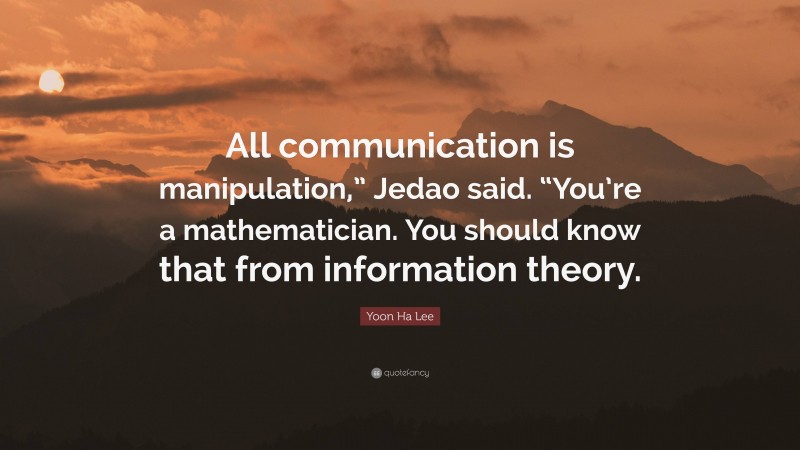 Yoon Ha Lee Quote: “All communication is manipulation,” Jedao said. “You’re a mathematician. You should know that from information theory.”