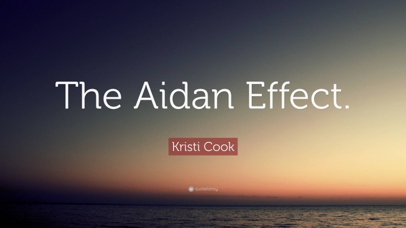 Kristi Cook Quote: “The Aidan Effect.”