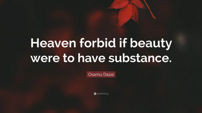 Osamu Dazai Quote: “Heaven forbid if beauty were to have substance.”