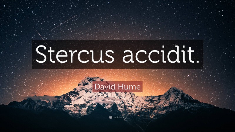David Hume Quote: “Stercus accidit.”