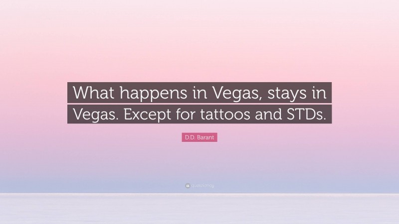 D.D. Barant Quote: “What happens in Vegas, stays in Vegas. Except for tattoos and STDs.”