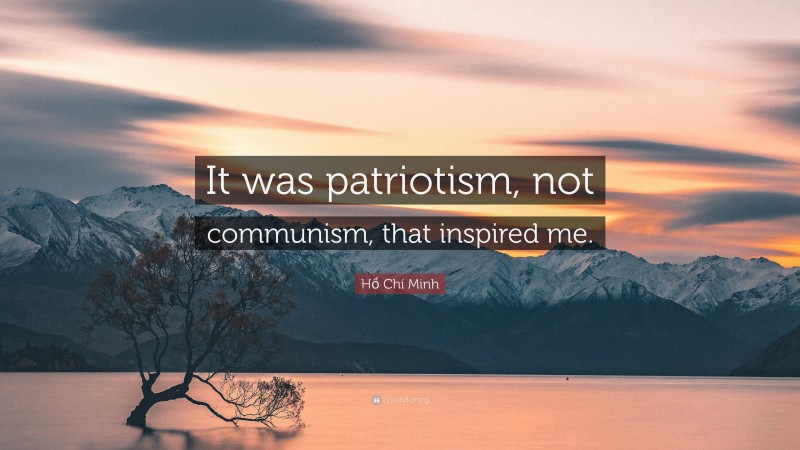 Hồ Chí Minh Quote: “It was patriotism, not communism, that inspired me.”