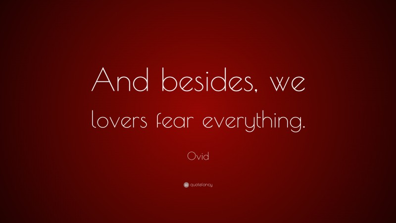 Ovid Quote: “And besides, we lovers fear everything.”