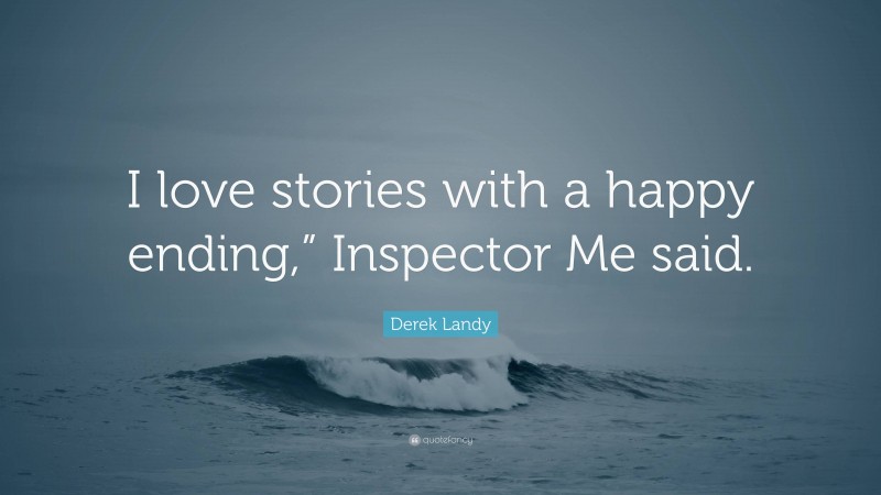 Derek Landy Quote: “I love stories with a happy ending,” Inspector Me said.”