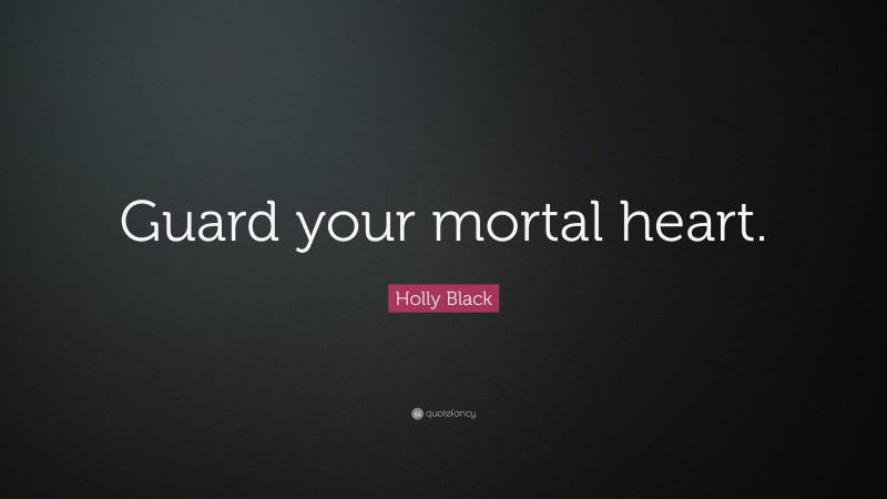 Holly Black Quote: “Guard your mortal heart.”