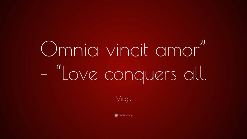 Virgil Quote: “Omnia vincit amor” – “Love conquers all.”