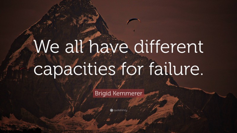 Brigid Kemmerer Quote: “We all have different capacities for failure.”