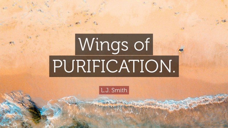 L.J. Smith Quote: “Wings of PURIFICATION.”